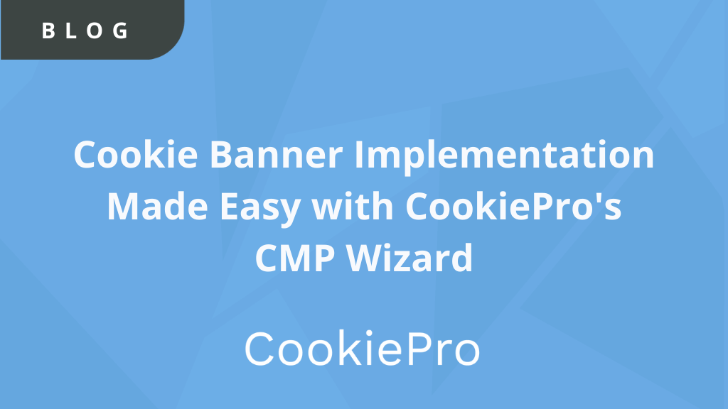 Cookie Banner Implementation Made Easy with CookiePro’s CMP Wizard