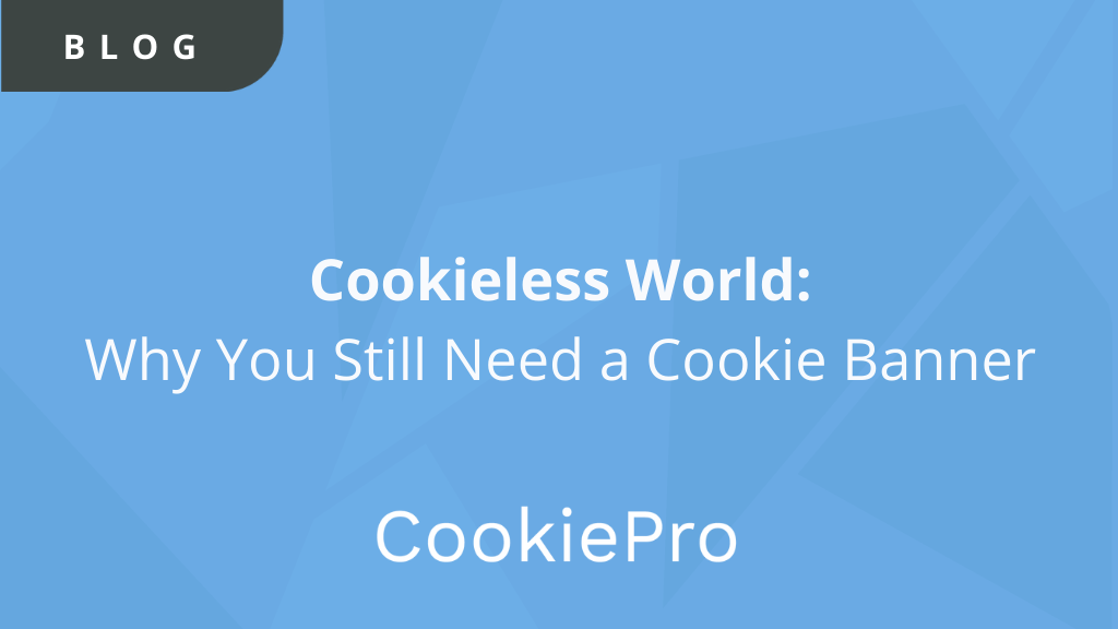 Cookieless World: Why You Still Need a Cookie Banner